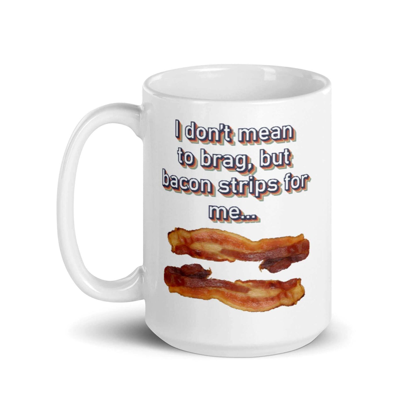 I don't mean to brag, but bacon strips for me - White glossy mug - Horrible Designs