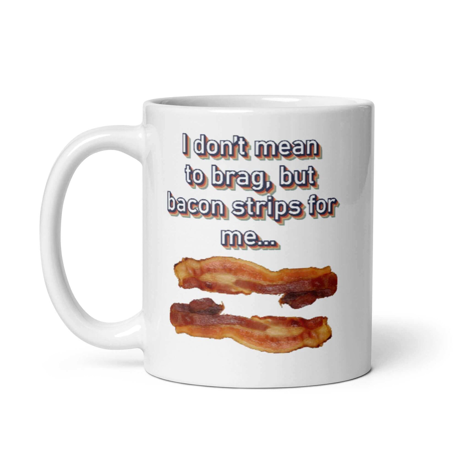 I don't mean to brag, but bacon strips for me - White glossy mug - Horrible Designs