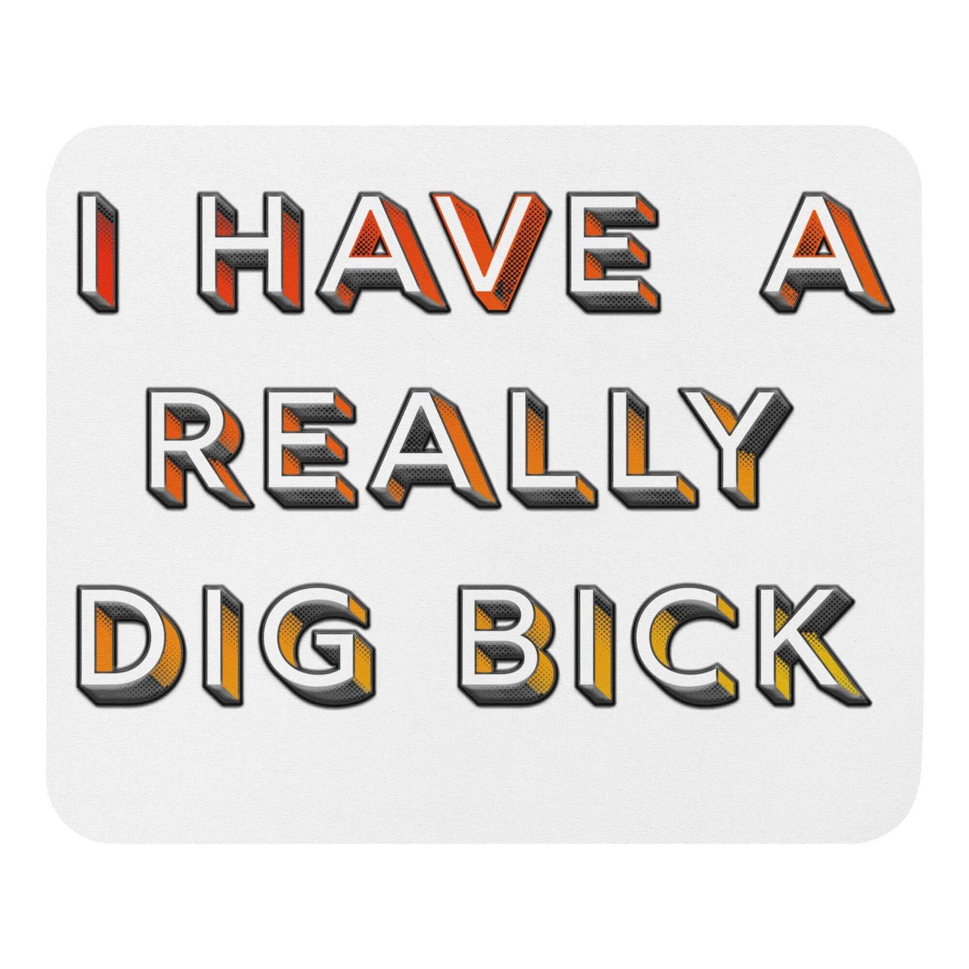 I have a really dig bick - Mouse pad - Horrible Designs