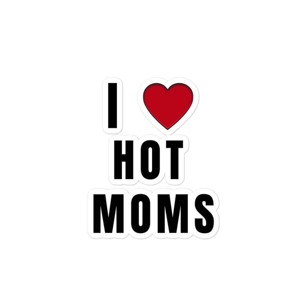 I love hot moms - Bubble-free stickers funny sticker Hot Mamma Hot Mom Hot Moms meme sticker MILF MILF Lover sticker vinyl sticker water proof sticker