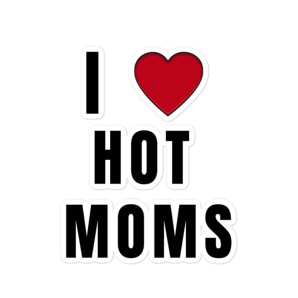 I love hot moms - Bubble-free stickers funny sticker Hot Mamma Hot Mom Hot Moms meme sticker MILF MILF Lover sticker vinyl sticker water proof sticker