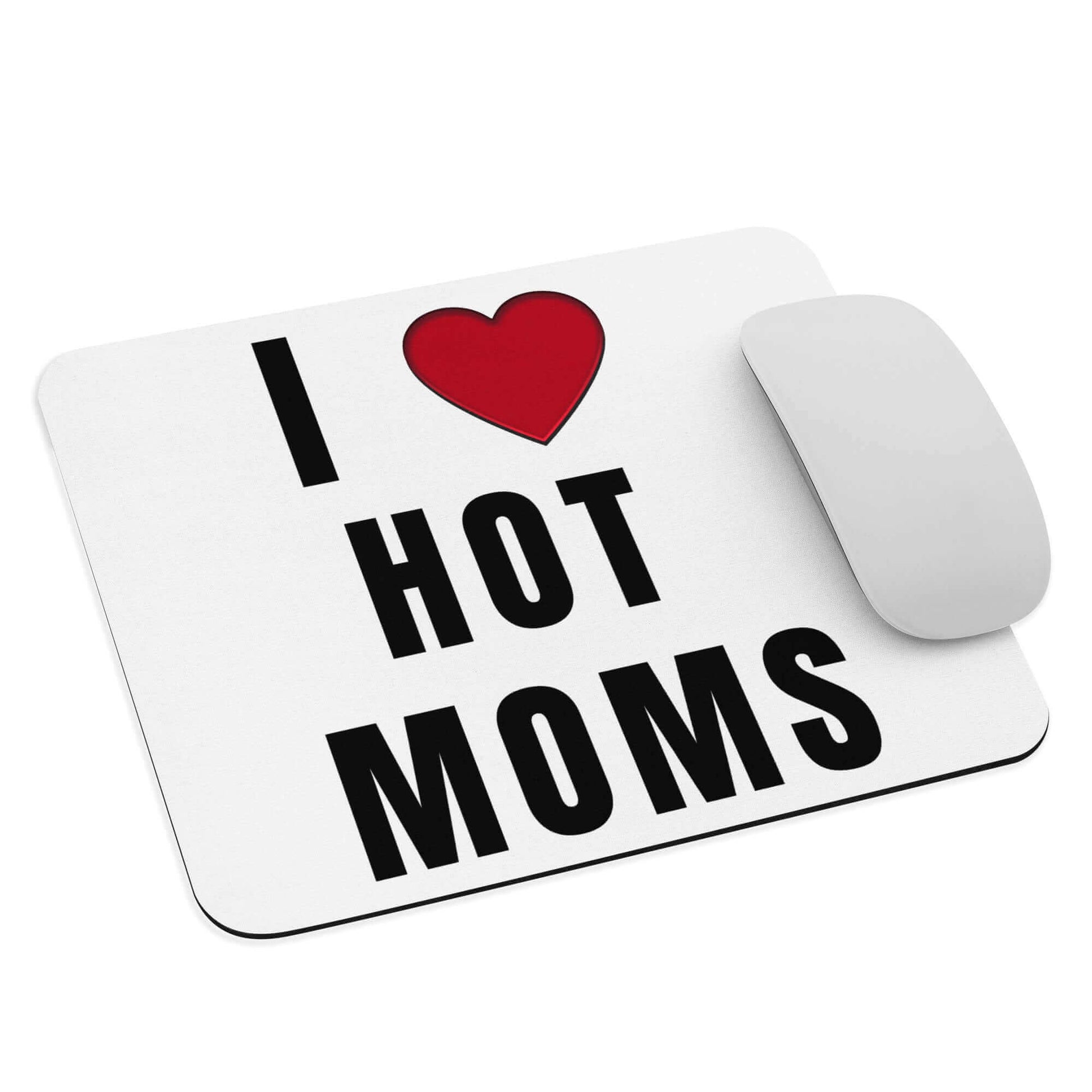 I love HOT Moms - Mouse pad All FB Hot Mamma Hot Moms I heart hot moms I love hot moms M.I.L.F MILF Mothers Day