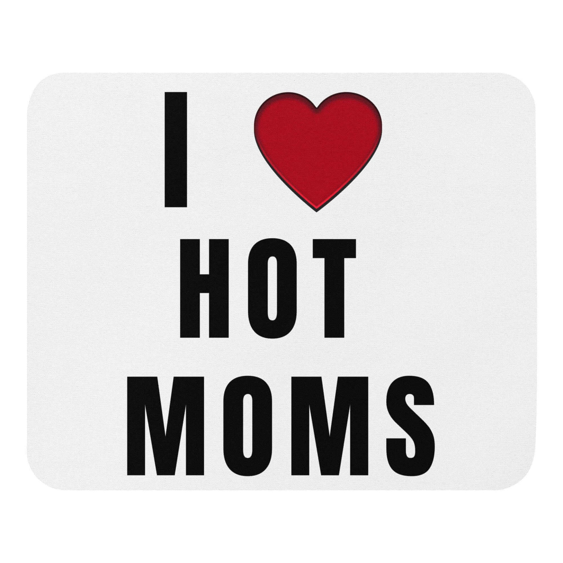 I love HOT Moms - Mouse pad Hot Mamma Hot Moms I heart hot moms I love hot moms M.I.L.F MILF Mothers Day