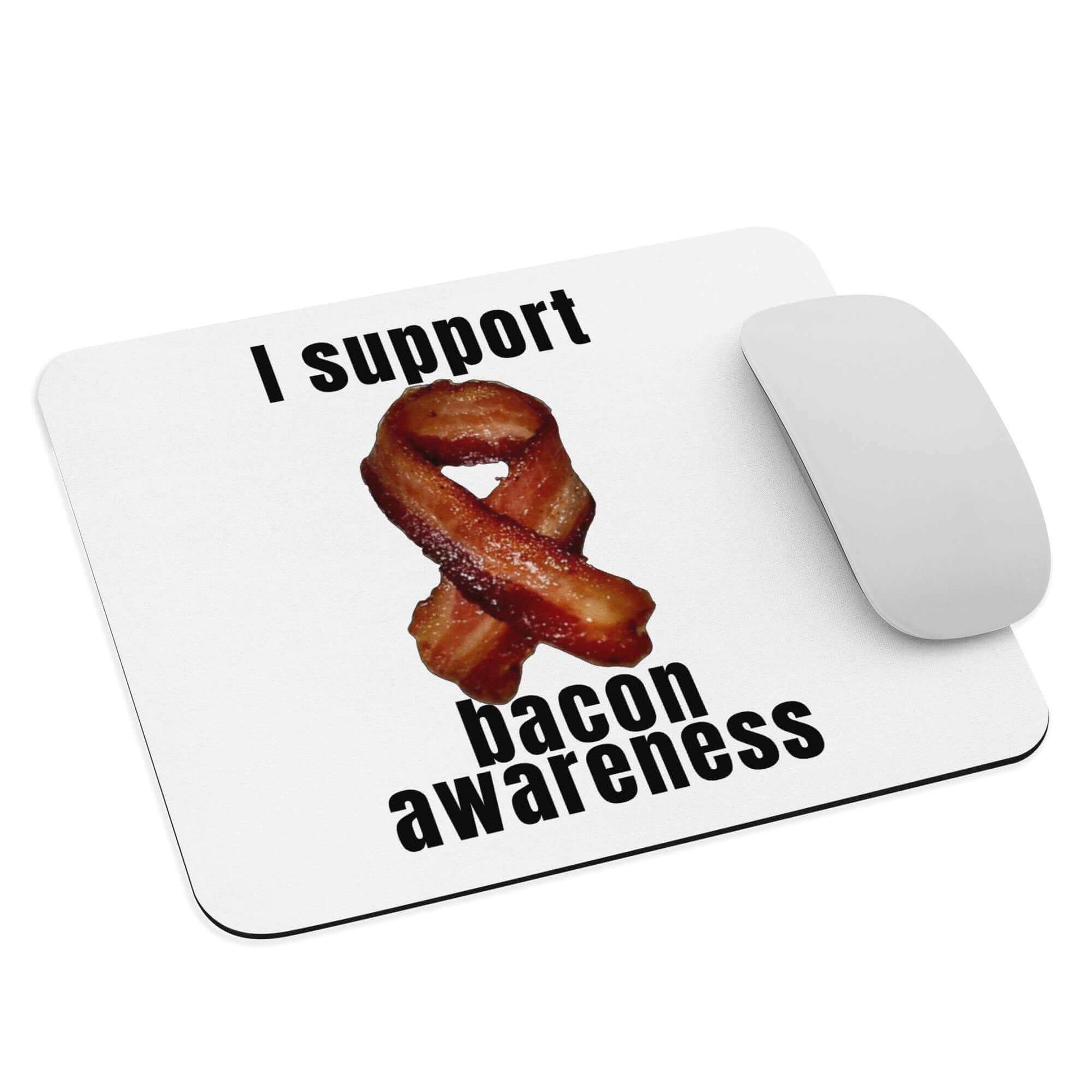 I support bacon awareness - Mouse pad All Ancestral Diet Atkins Diet awareness Bacon bacon awareness Bacon Lover Baconator Barbecue Breakfast Butchery Carnivore Carnivorous Diet FB Fishing Free-Range Meat Funny Quotes Game Meat Grass-Fed Meat Grilling High-Fat Diet Humorous Hunting I.T. IT keto Ketogenic LCHF low carb high fat Low-Carb Diet Meat meat candy meat diet Mouse Pad Omnivore Paleo Pork Porky Predator. Meat Eater Protein Protein Shake Red Meat Sizzling Steakhouse White Meat
