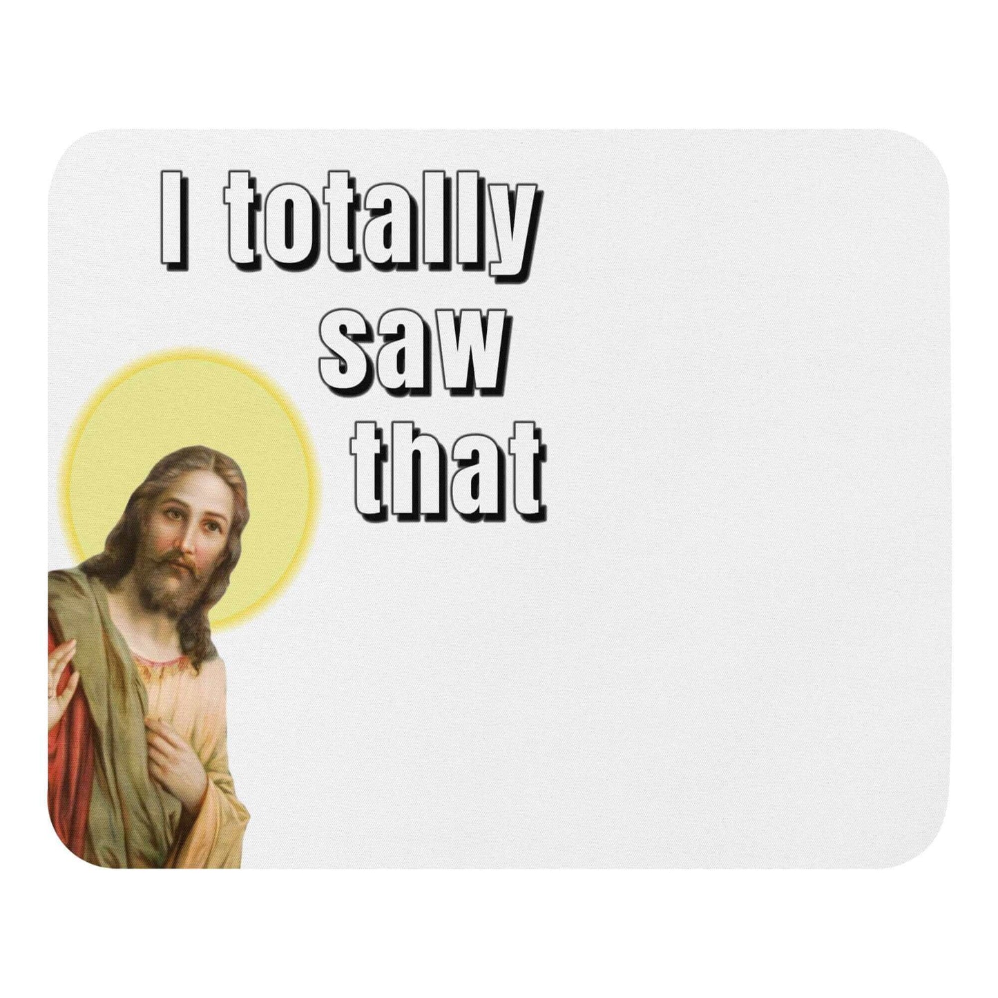 I totally saw that - Mouse pad horrible designs horribledesigns I saw that I totally saw that I totally sawt hat Jesus Jesus Meme Jesus mouse pad