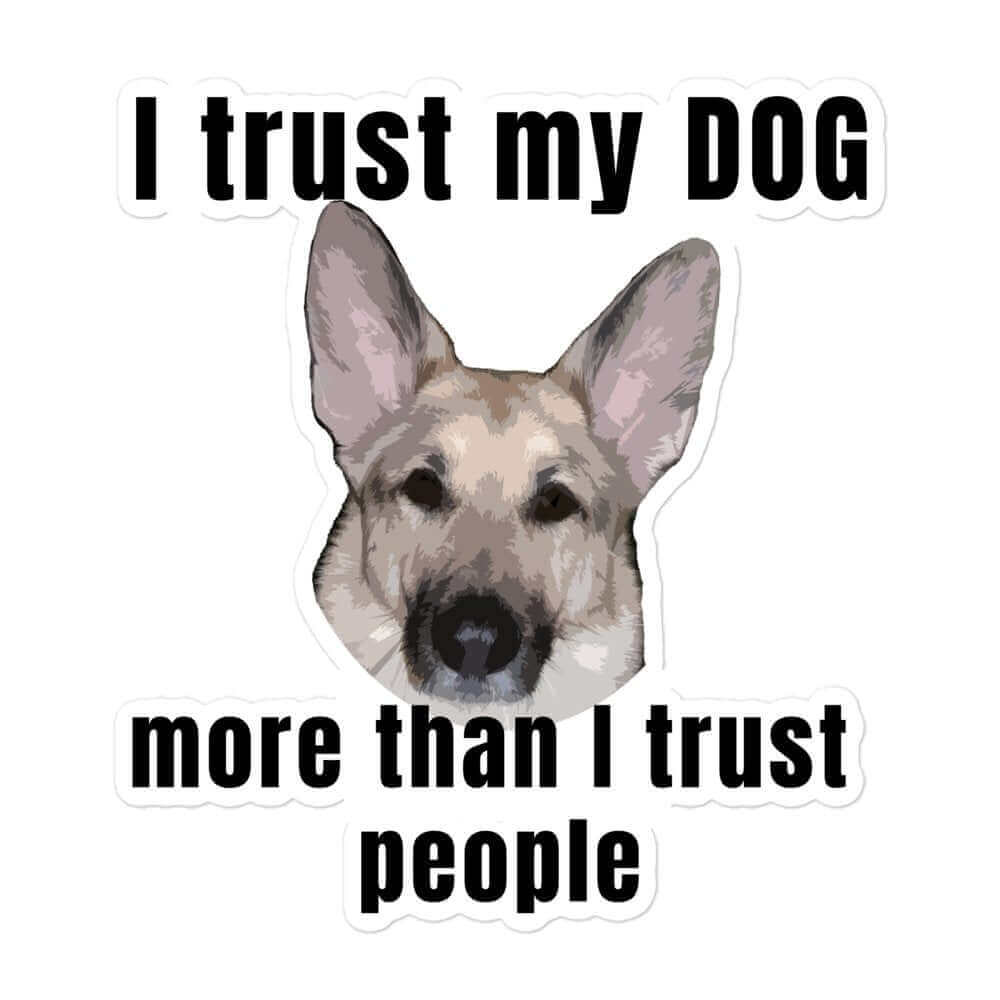 I trust my dog more than I trust people - Bubble-free stickers All canine Dog Dog Lover Dog Owner Dog Sticker FB funny sticker G.S.D German Shepherd GSD K9 meme sticker Police Dog puppy Shepherd sticker Vinyl Dog Sticker Vinyl Sticker water proof sticker