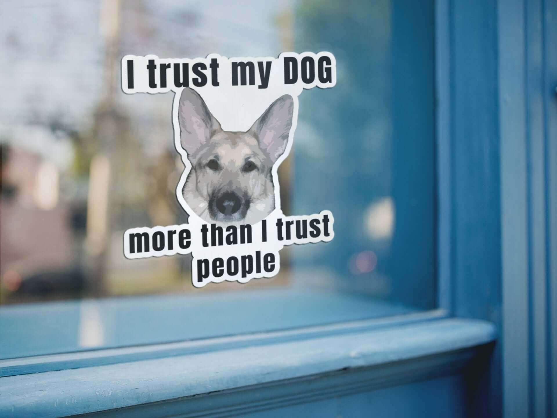 I trust my dog more than I trust people - Bubble-free stickers All canine Dog Dog Lover Dog Owner Dog Sticker FB funny sticker G.S.D German Shepherd GSD K9 meme sticker Police Dog puppy Shepherd sticker Vinyl Dog Sticker Vinyl Sticker water proof sticker