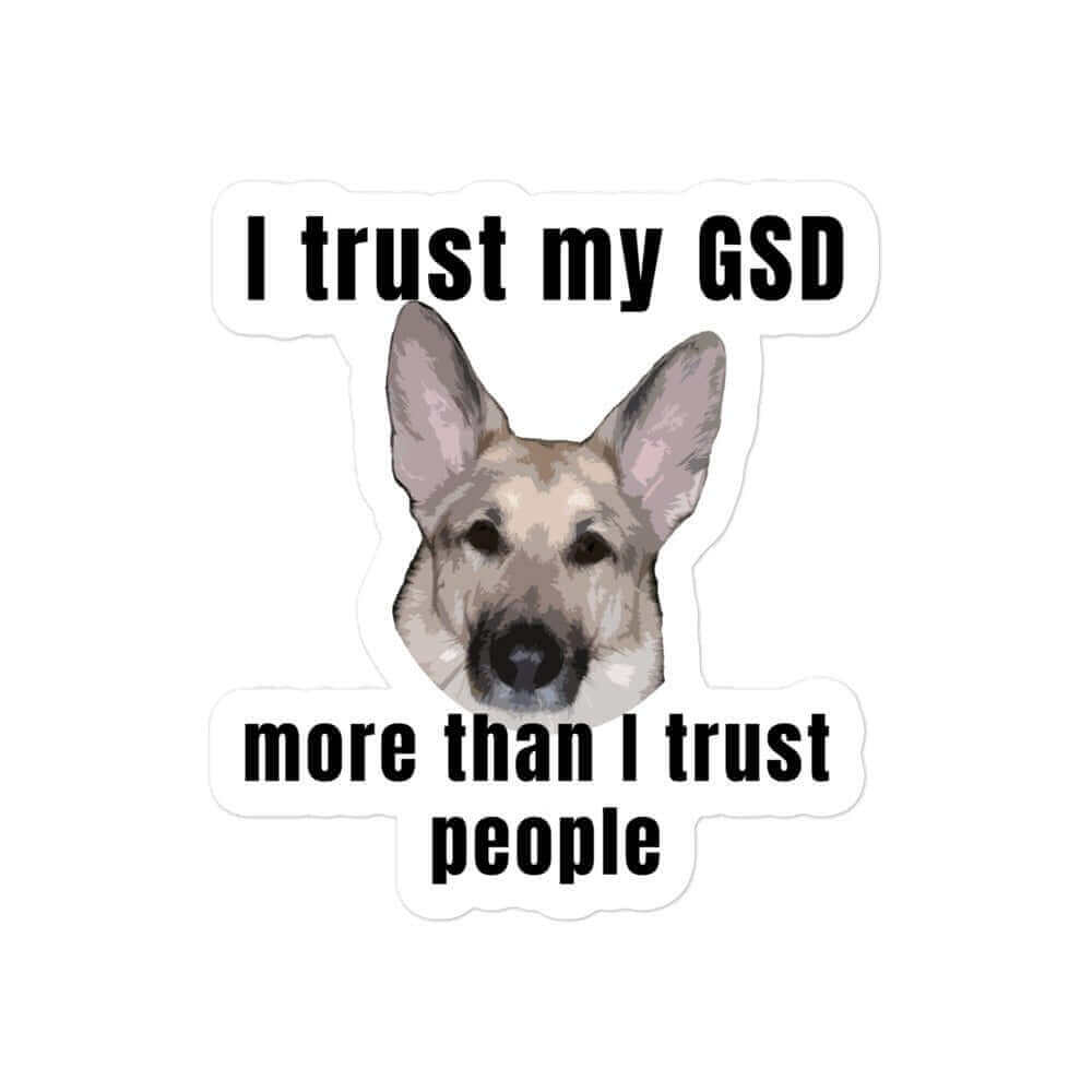 I trust my GSD more than I trust people - Bubble-free stickers canine Dog Dog Lover Dog Owner Dog Sticker funny sticker German Shepherd GSD K9 meme sticker Police Dog puppy Shepherd sticker Vinyl Dog Sticker Vinyl Sticker water proof sticker