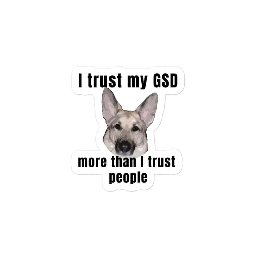 I trust my GSD more than I trust people - Bubble-free stickers canine Dog Dog Lover Dog Owner Dog Sticker funny sticker German Shepherd GSD K9 meme sticker Police Dog puppy Shepherd sticker Vinyl Dog Sticker Vinyl Sticker water proof sticker