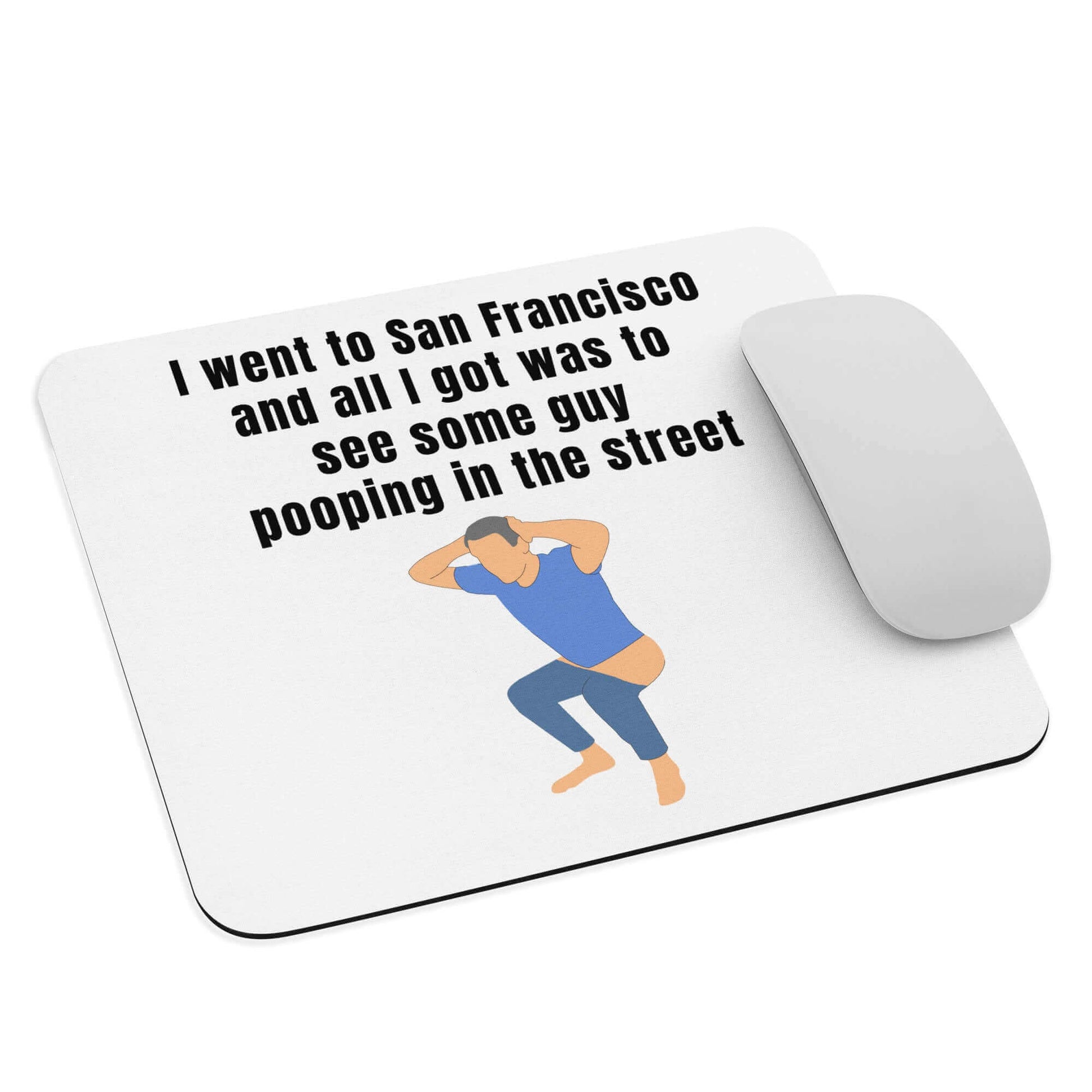 I went to San Francisco and all I got was to see some guy pooping in the street - Mouse pad All CA California Democrats FB Newsrom politicians Pooping San Francisco SanFrancisco