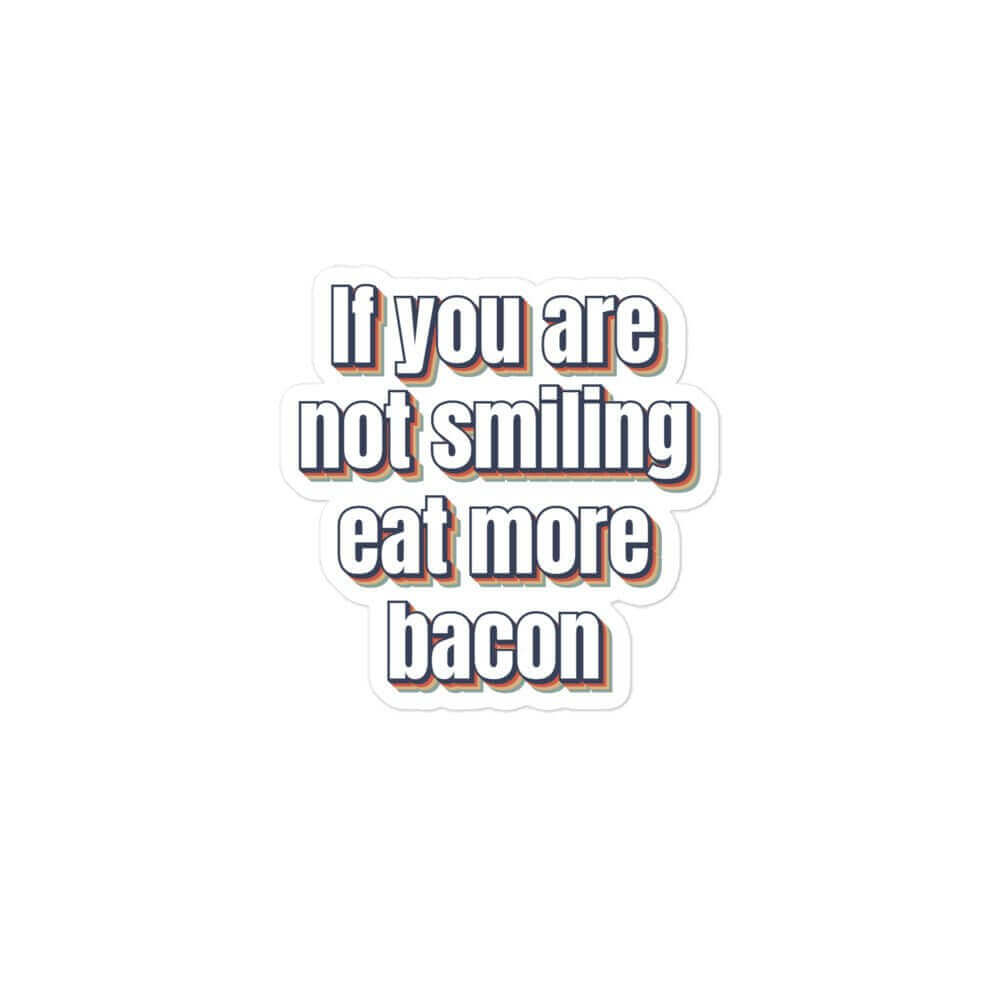 If you are not smiling, eat more bacon Bubble-free stickers - Horrible Designs