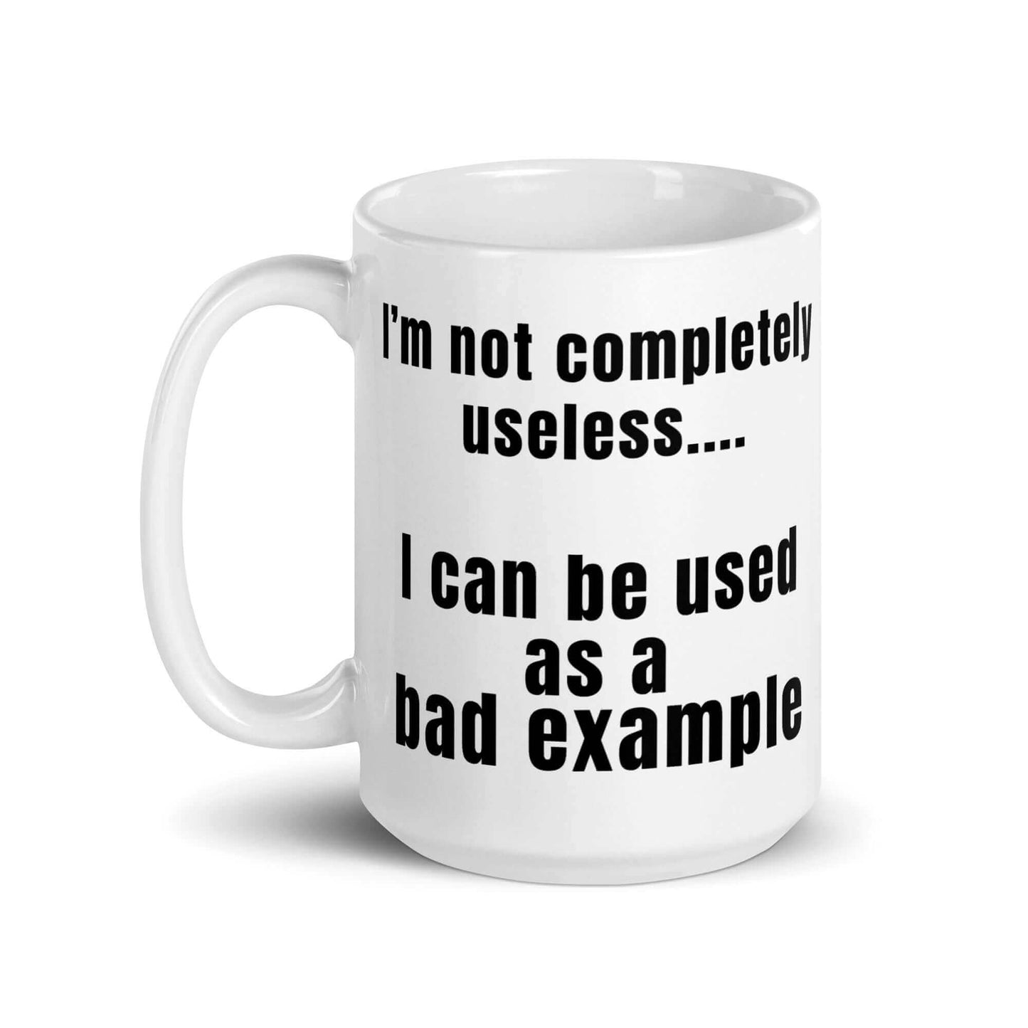 I'm not completely useless.... I can be used as a bad example - White glossy mug bad example coffee mug dads day fathers day funny mug gift for dad gift for him gift for mom useless