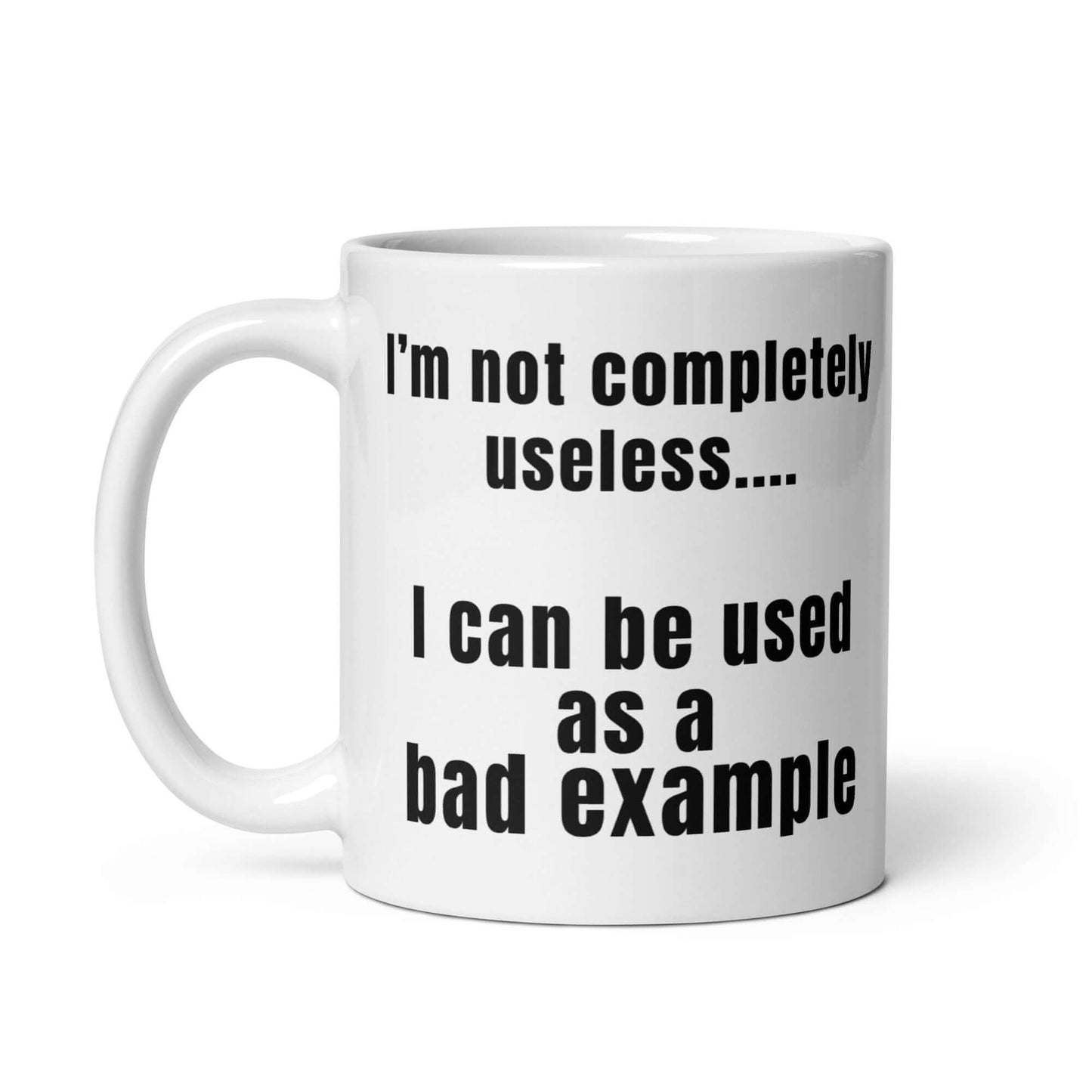 I'm not completely useless.... I can be used as a bad example - White glossy mug bad example coffee mug dads day fathers day funny mug gift for dad gift for him gift for mom useless