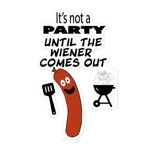 It's not a party unitl the Weiner comes out - Bubble-free vinyl stickers applying bubble dick durable free funny sticker grilling hot dog meat meme sticker sausage sticker stickers vinyl sticker water proof sticker weiner wiener