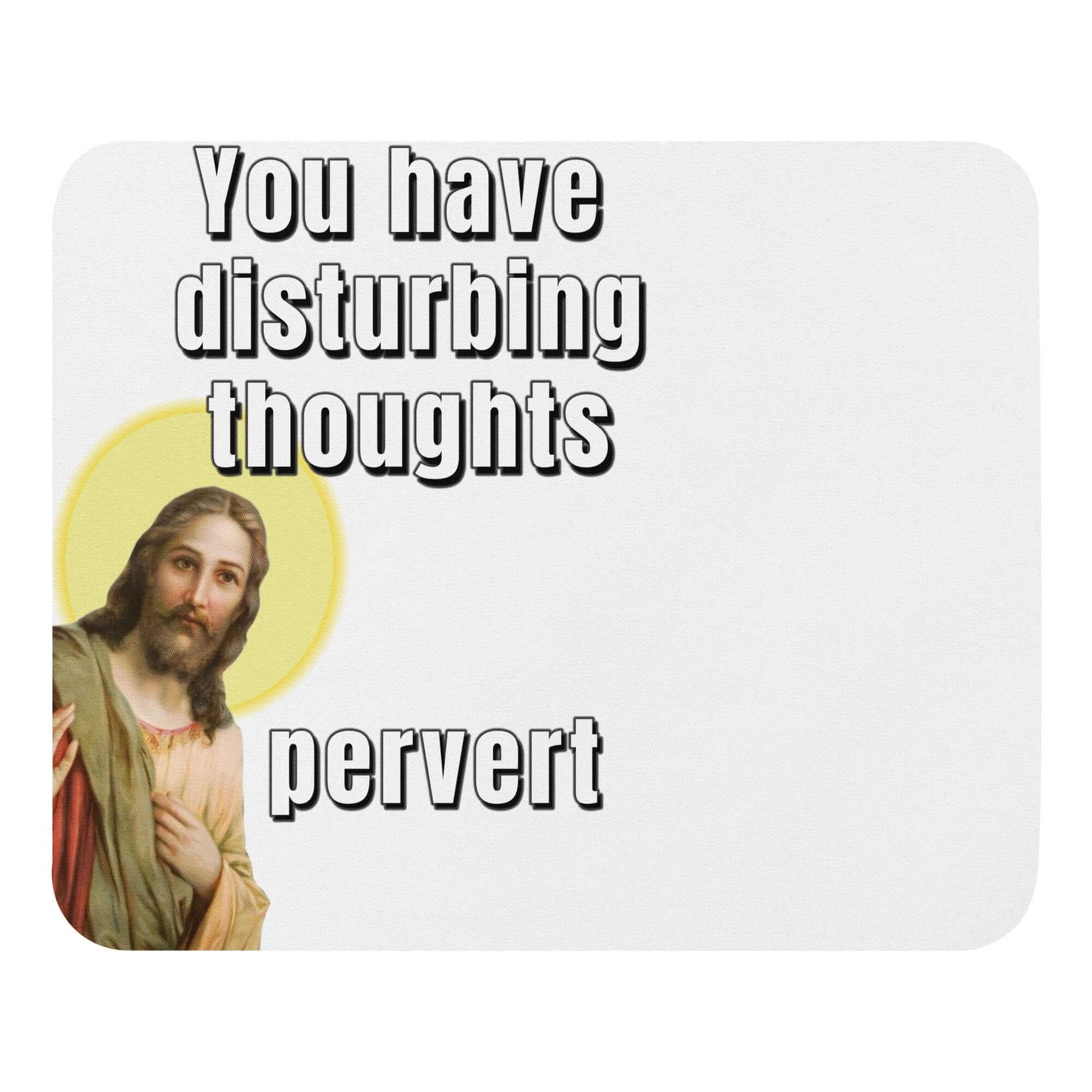 Jesus - You have disturbing thoughts... Pervert - Mouse pad - Horrible Designs