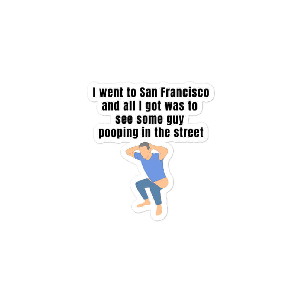I went to San Francisco and all I got was to see some guy pooping in the street - Bubble-free stickers biden bidens america defecate fecal funny sticker news Newsom poop san francisco