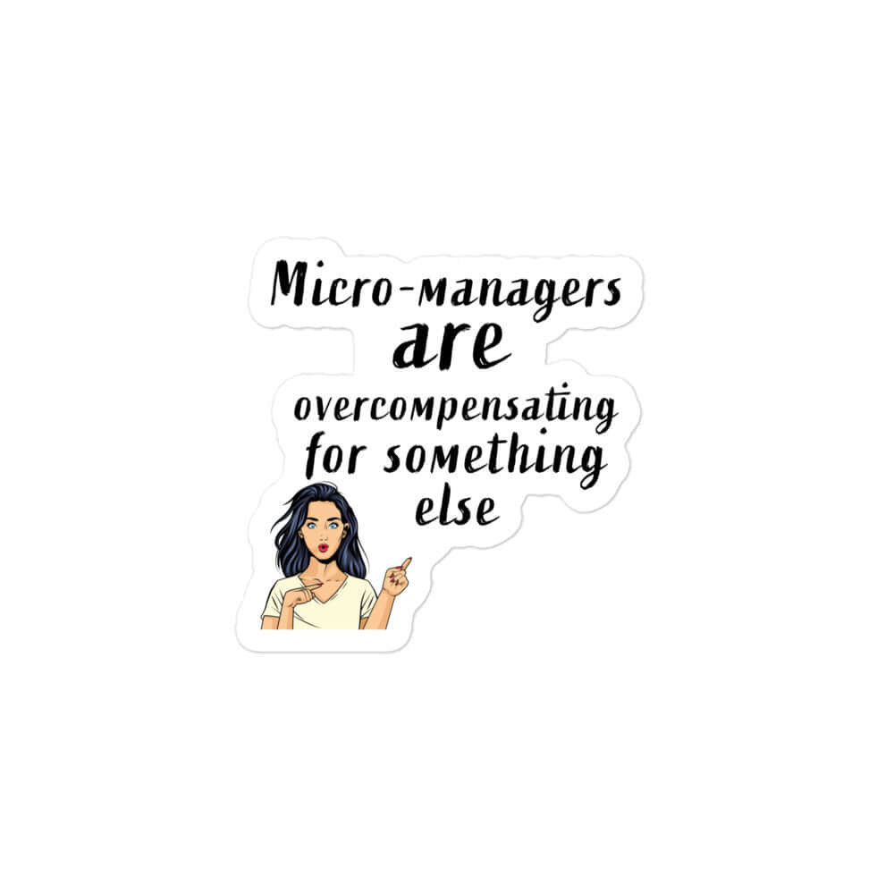 Micro managers are overcompensating for something else - Bubble-free stickers bad design horrible horrible designs micro manager micromanager over compensating overcompensating project manager project managers Stiicker Vinyl
