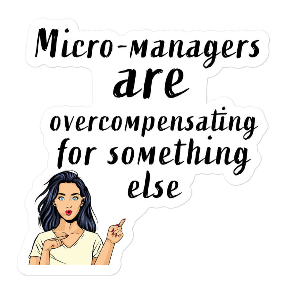 Micro managers are overcompensating for something else - Bubble-free stickers bad design horrible horrible designs micro manager micromanager over compensating overcompensating project manager project managers Stiicker Vinyl