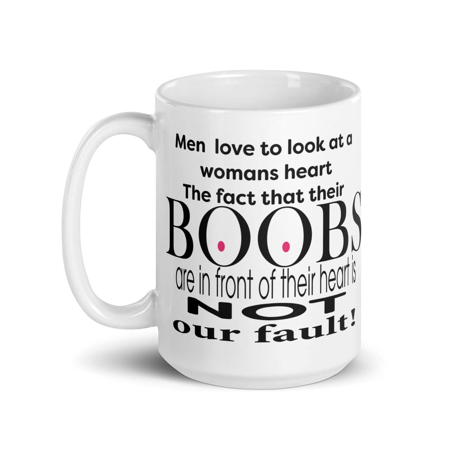 Men love to look at a womans heart. The fact that their BOOBS are in front of their heart is NOT our fault! - White glossy mug - Horrible Designs