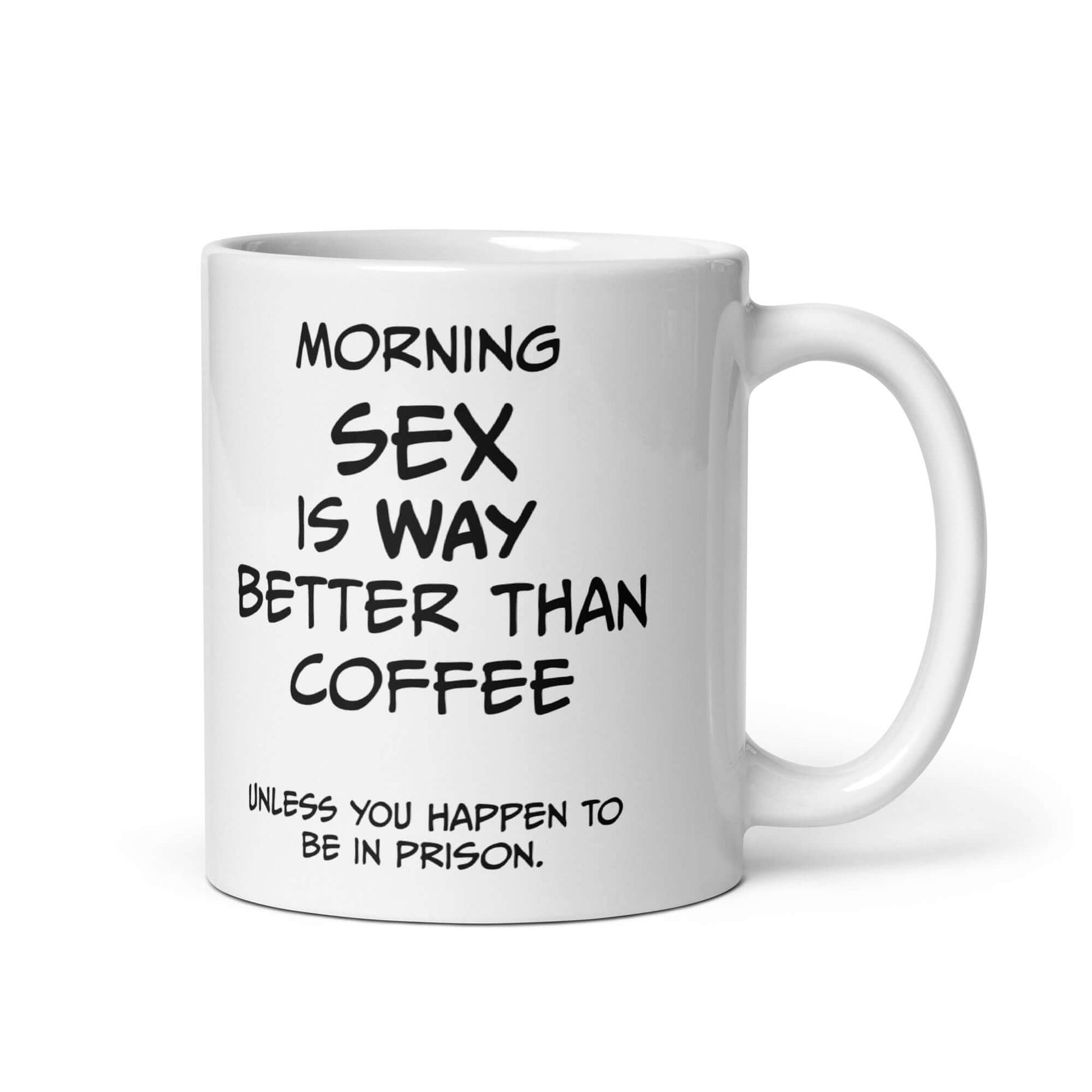 Morning SEX is WAY better than coffee.. Unless you happen to be in prison - White glossy mug adult mug coffee coffee mug custom mug dishwasher safe mug Fahters day fathers day funny coffee mug funny mug meme mug morning sex mug prison sex