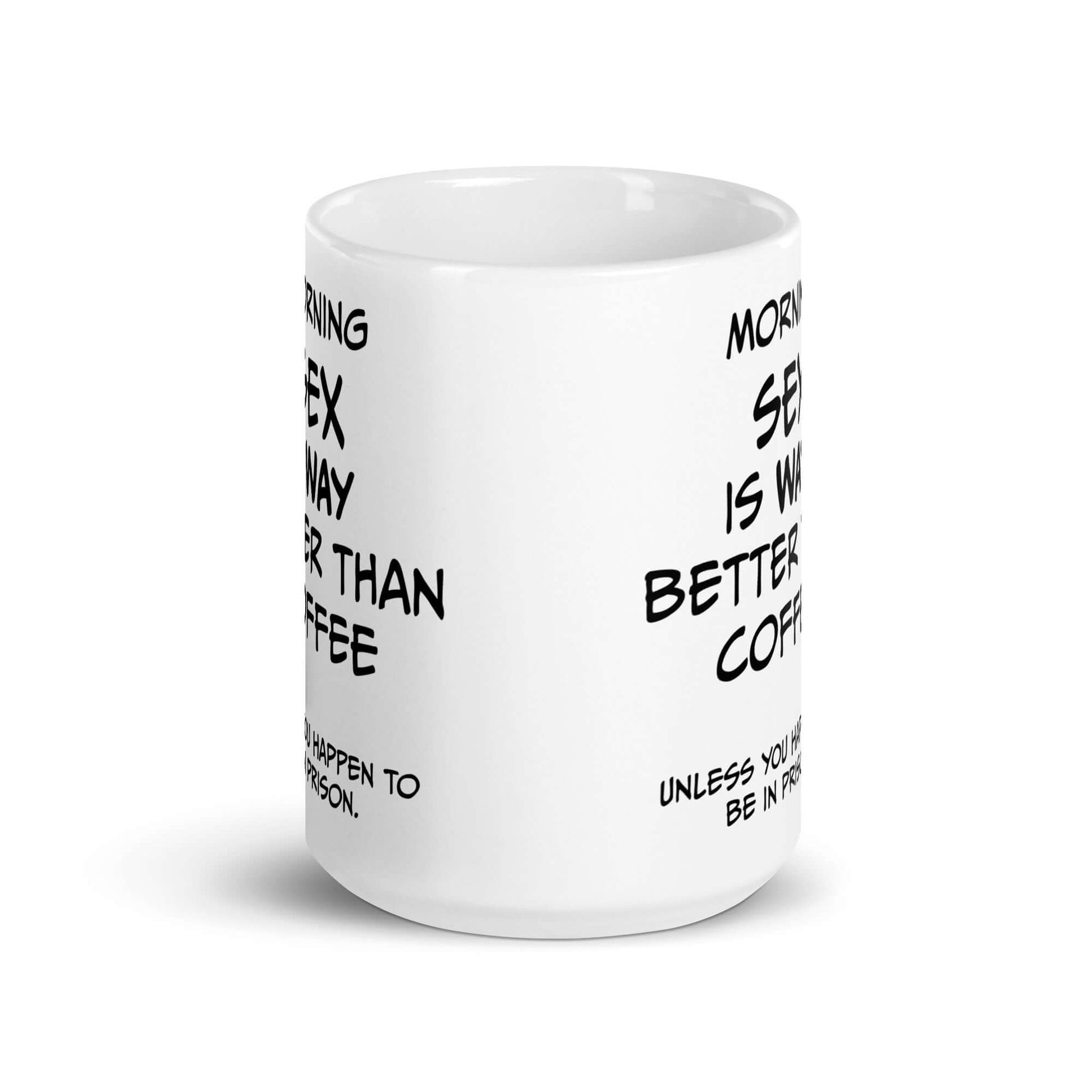 Morning SEX is WAY better than coffee.. Unless you happen to be in prison - White glossy mug adult mug coffee coffee mug custom mug dishwasher safe mug Fahters day fathers day funny coffee mug funny mug meme mug morning sex mug prison sex