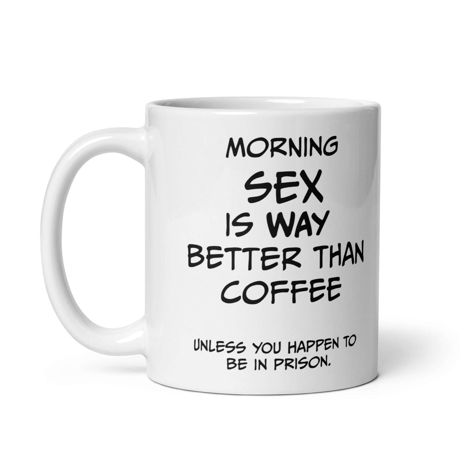 Morning SEX is WAY better than coffee.. Unless you happen to be in prison - White glossy mug adult mug coffee coffee mug custom mug dishwasher safe mug Fahters day fathers day funny coffee mug funny mug meme mug morning sex mug prison sex