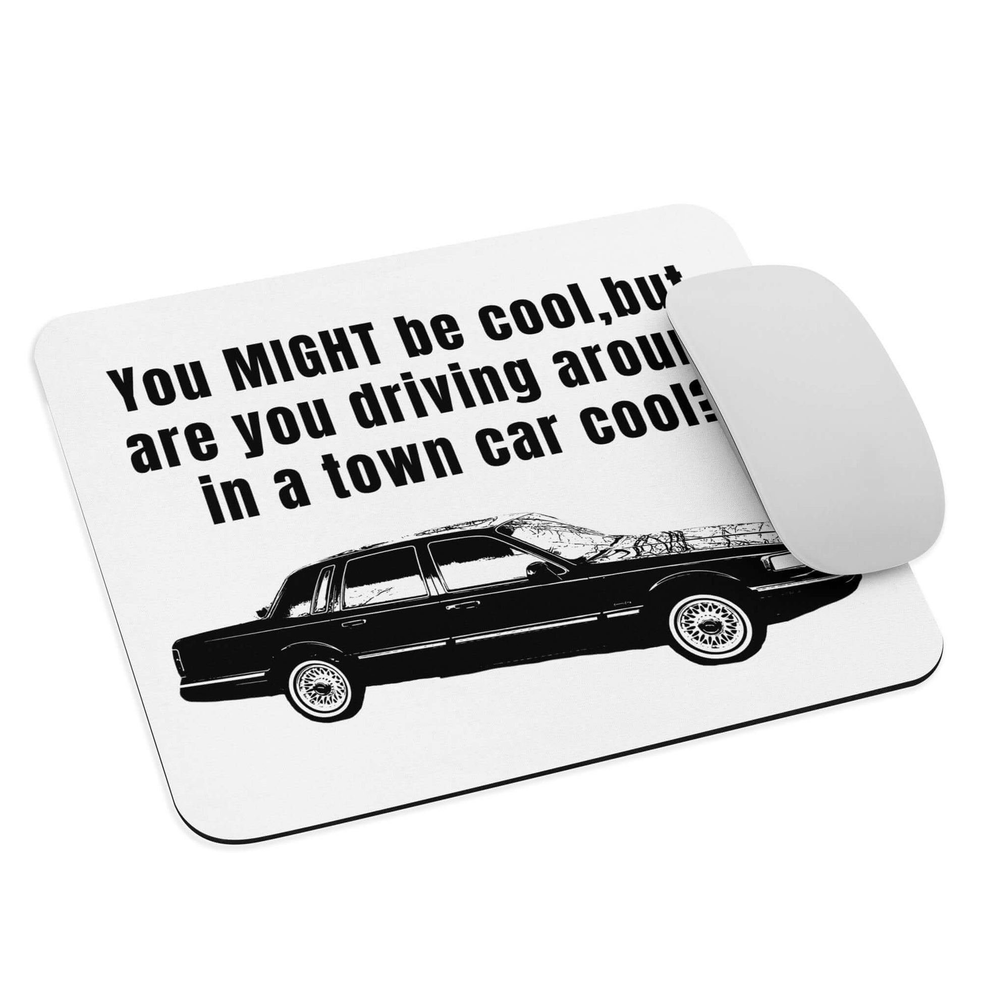 You MIGHT be cool, but are you driving around in a town car cool? - Mouse pad ford mercury mouse pad panther panther mafia town car