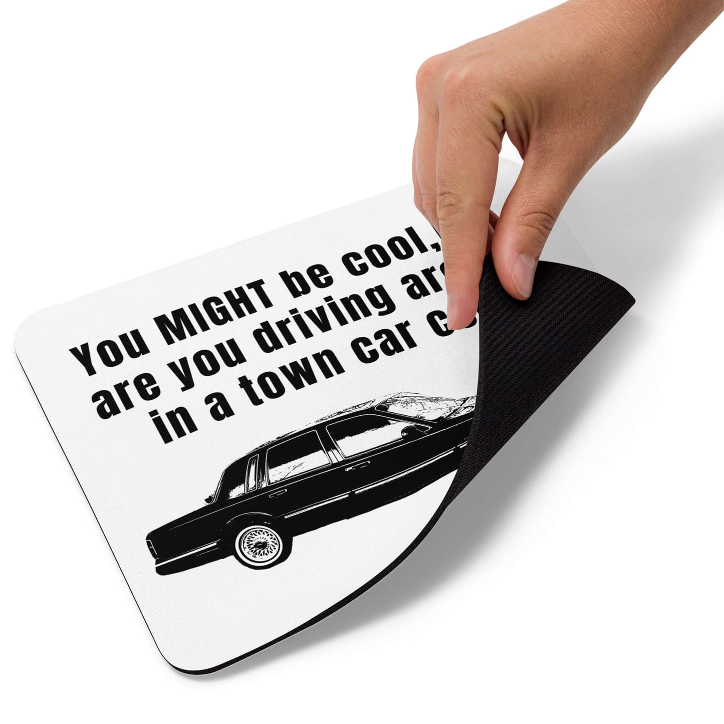 You MIGHT be cool, but are you driving around in a town car cool? - Mouse pad