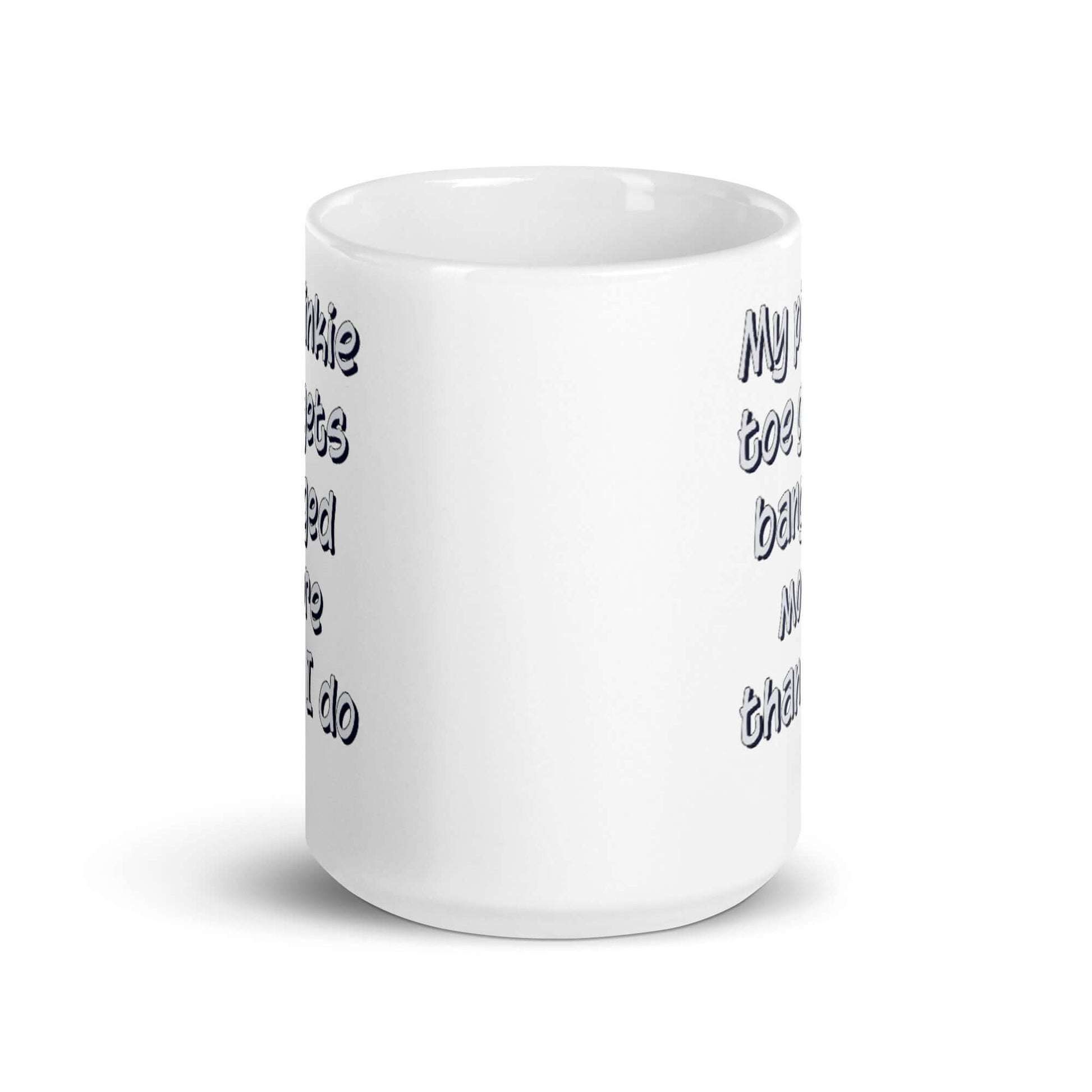 My pinkie toe gets banged more than I do - White glossy mug - Horrible Designs