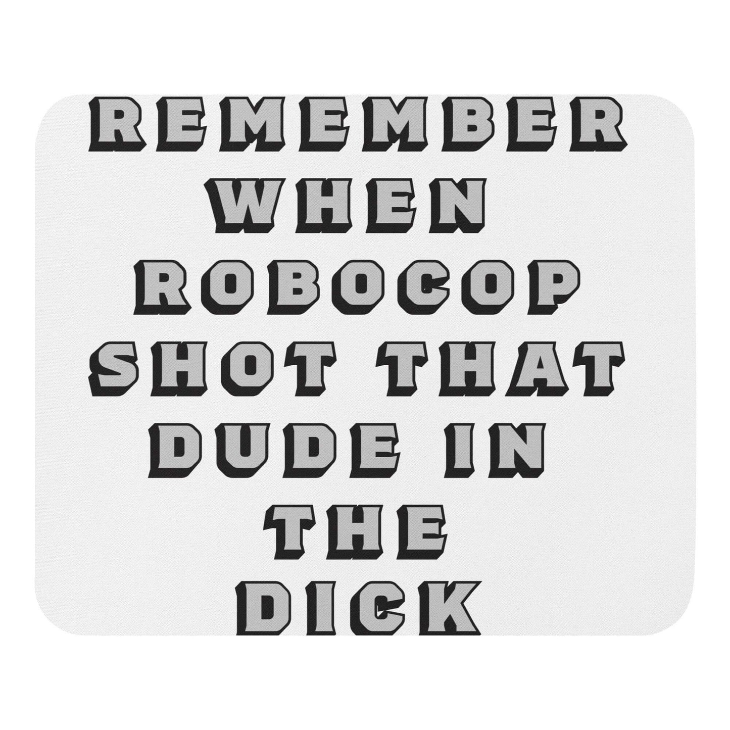 Remember when Robocop shot that dude in the dick? - Mouse pad - Horrible Designs